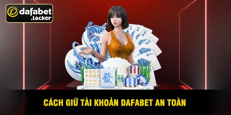 Cách Giữ Tài Khoản Dafabet An Toàn